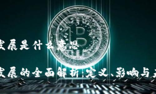 区块链发展是什么意思

区块链发展的全面解析：定义、影响与未来趋势