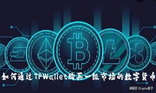 如何通过TPWallet购买一级市场的数字货币
