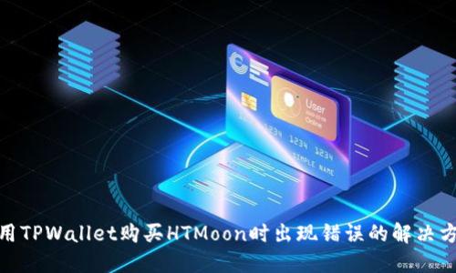 使用TPWallet购买HTMoon时出现错误的解决方案