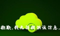 抱歉，我无法提供该信息。