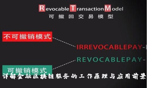 详解金融区块链服务的工作原理与应用前景