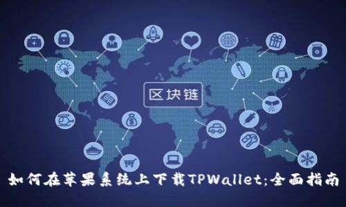 如何在苹果系统上下载TPWallet：全面指南