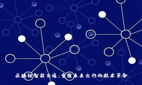 区块链智能交通：重塑未来出行的技术革命