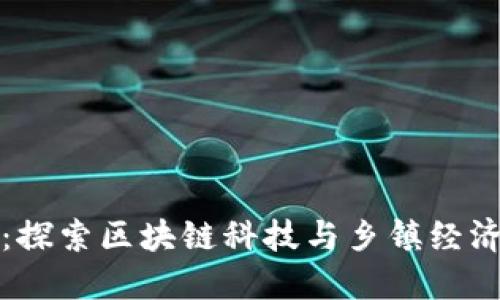 区块链小镇：探索区块链科技与乡镇经济的创新融合