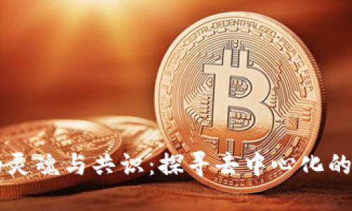 区块链的灵魂与共识：探寻去中心化的核心要素