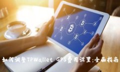如何调整TPWallet GPS费用设置：全面指南