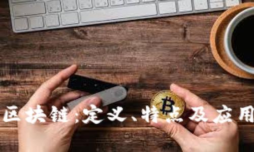 混合区块链：定义、特点及应用分析