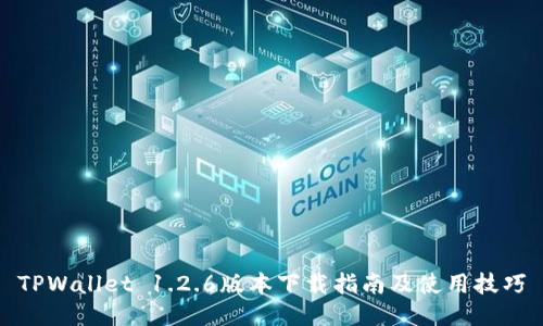 TPWallet 1.2.6版本下载指南及使用技巧