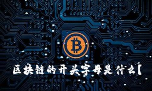 区块链的开头字母是什么？