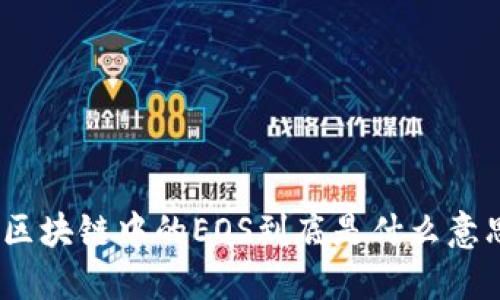 : 区块链中的EOS到底是什么意思？