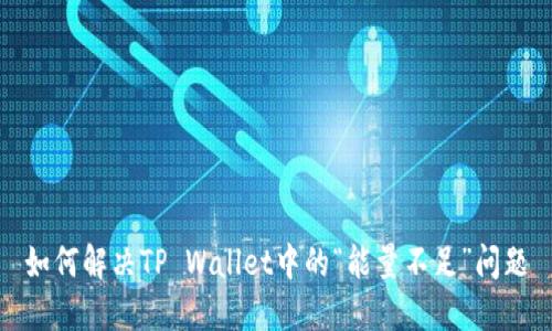 如何解决TP Wallet中的“能量不足”问题