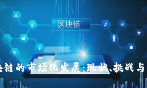 区块链的市场化发展：现状、挑战与未来
