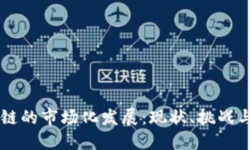 区块链的市场化发展：现状、挑战与未来