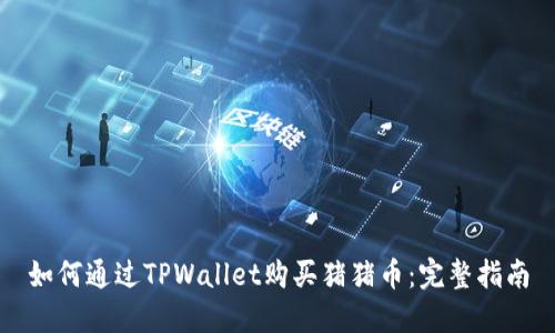 如何通过TPWallet购买猪猪币：完整指南