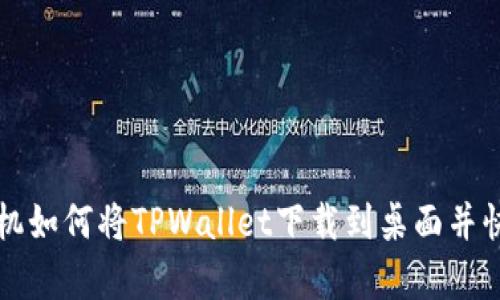 安卓手机如何将TPWallet下载到桌面并快速使用