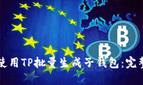 如何使用TP批量生成子钱包：完整指南