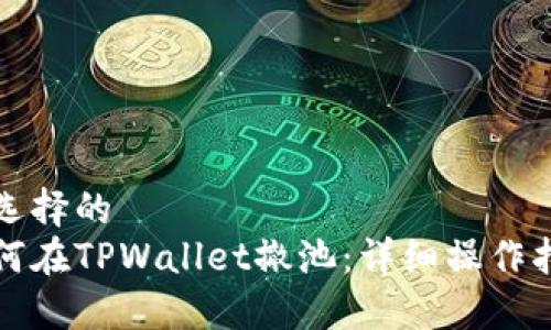 被选择的  
如何在TPWallet撤池：详细操作指南