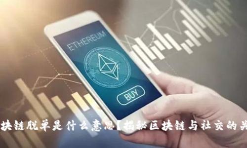 区块链脱单是什么意思？揭秘区块链与社交的关系