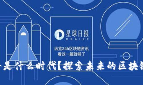 区块链2.0将是什么时代？探索未来的区块链技术与应用