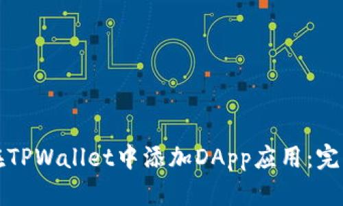 如何在TPWallet中添加DApp应用：完整指南