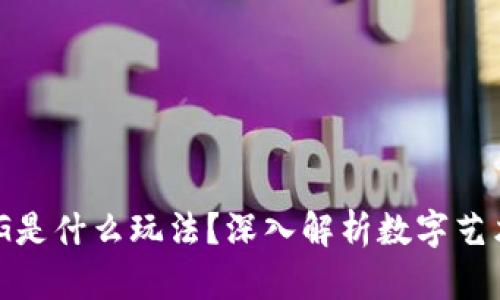 区块链的JPG是什么玩法？深入解析数字艺术与NFT市场